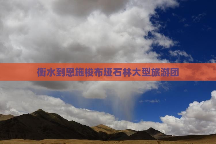 衡水到恩施梭布垭石林大型旅游团