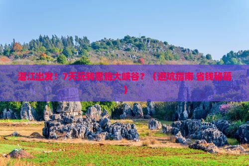 湛江到恩施大峡谷七日游