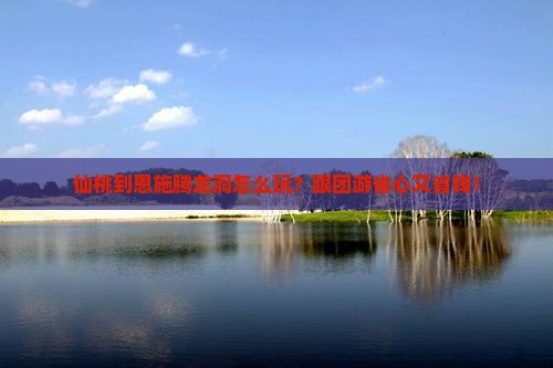仙桃到恩施腾龙洞大型旅游团