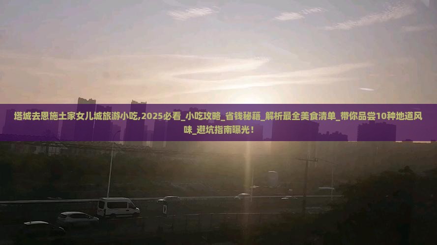 塔城去恩施土家女儿城旅游小吃