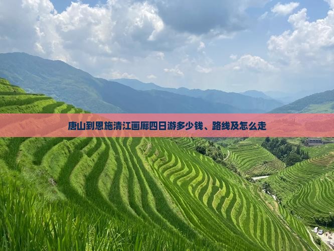唐山到恩施清江画廊四日游多少钱、路线及怎么走
