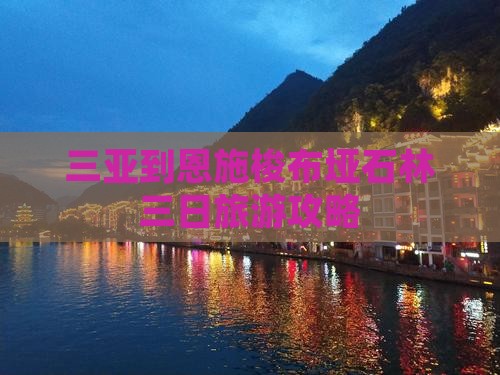 三亚到恩施梭布垭石林三日旅游攻略