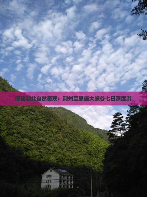 探秘湖北自然奇观：荆州至恩施大峡谷七日深度游