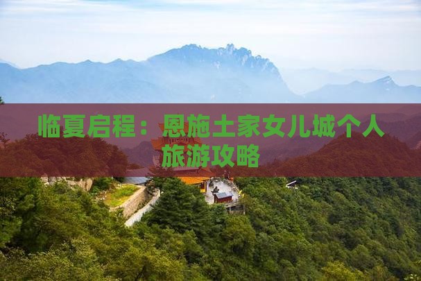 临夏启程：恩施土家女儿城个人旅游攻略
