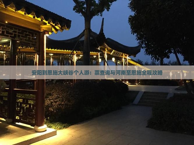 安阳到恩施大峡谷个人游：票查询与河南至恩施全程攻略