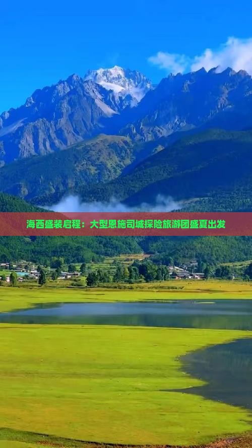海西盛装启程：大型恩施司城探险旅游团盛夏出发