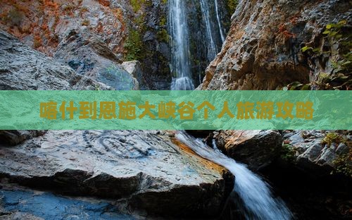 喀什到恩施大峡谷个人旅游攻略