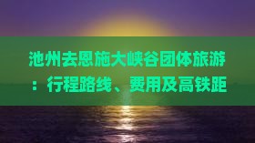 池州去恩施大峡谷团体旅游：行程路线、费用及高铁距离解析