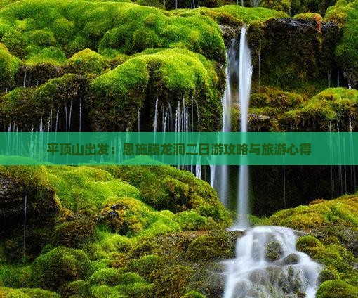 平顶山出发：恩施腾龙洞二日游攻略与旅游心得
