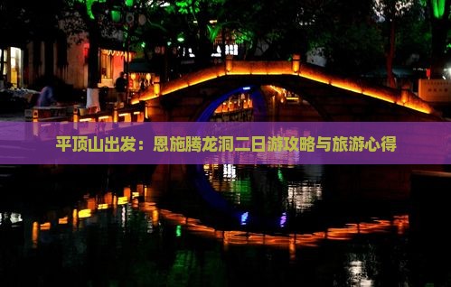 平顶山出发：恩施腾龙洞二日游攻略与旅游心得