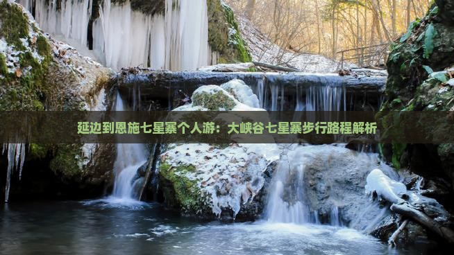 延边到恩施七星寨个人游：大峡谷七星寨步行路程解析