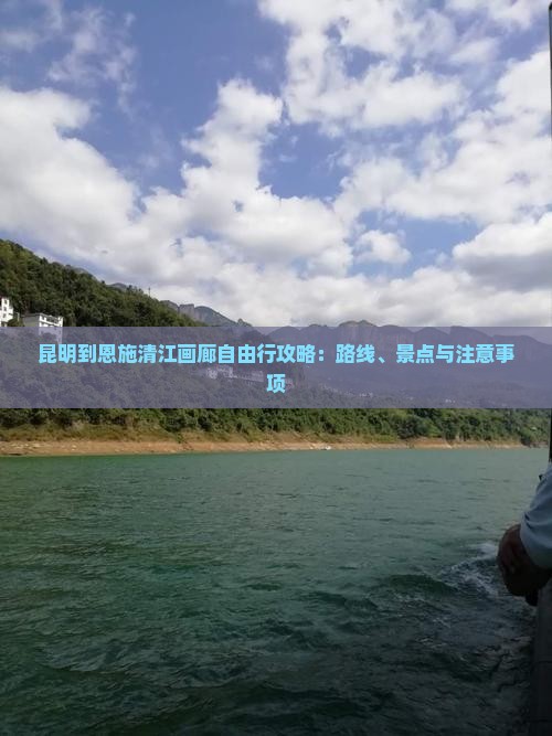 昆明到恩施清江画廊自由行攻略：路线、景点与注意事项