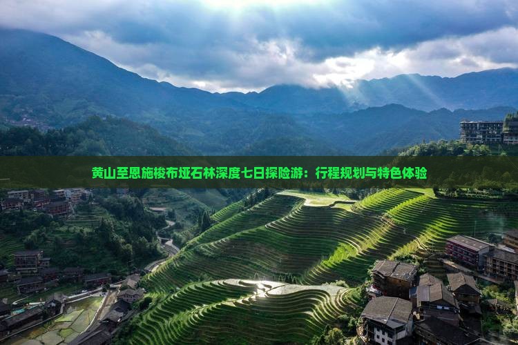 黄山至恩施梭布垭石林深度七日探险游：行程规划与特色体验