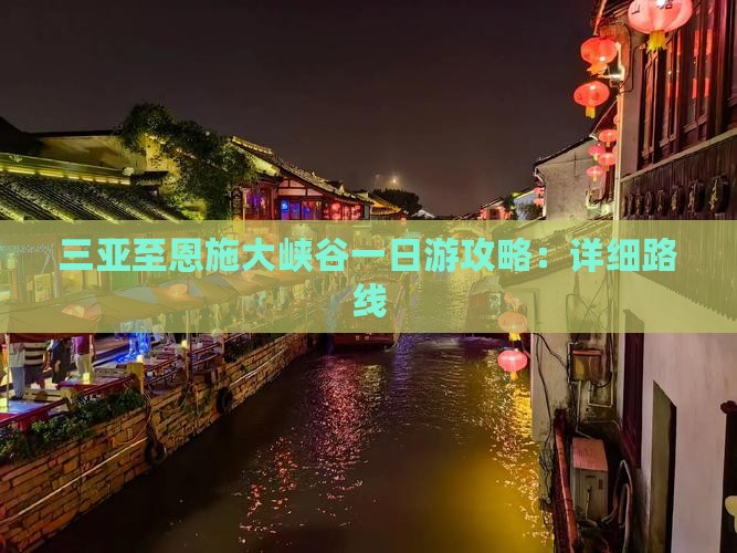 三亚至恩施大峡谷一日游攻略：详细路线