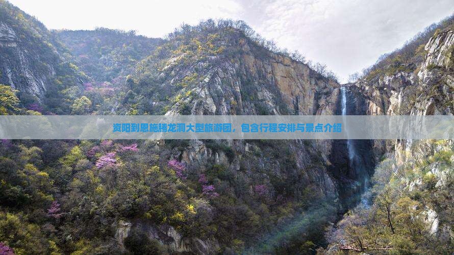 资阳到恩施腾龙洞大型旅游团，包含行程安排与景点介绍
