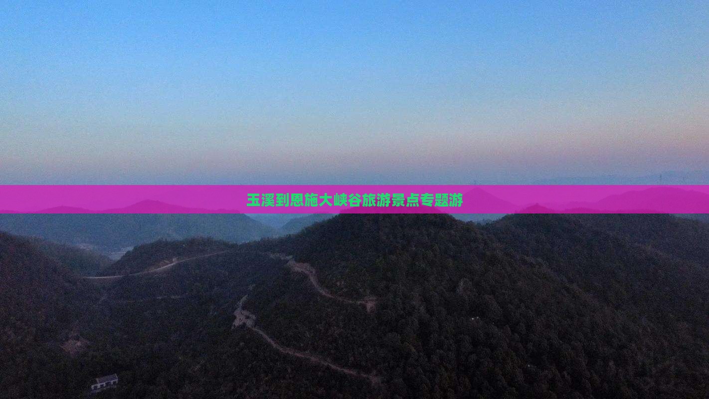 玉溪到恩施大峡谷旅游景点专题游