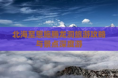 北海至恩施腾龙洞旅游攻略与景点深度游