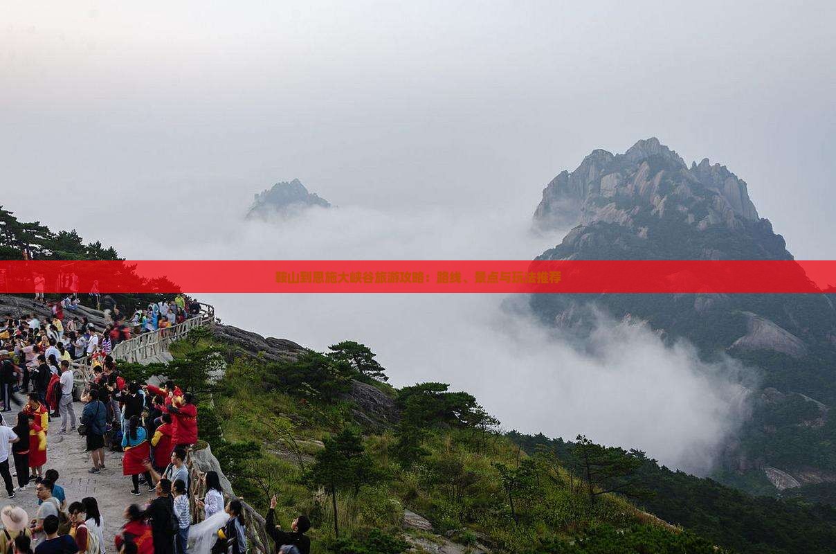 鞍山到恩施大峡谷旅游攻略：路线、景点与玩法推荐