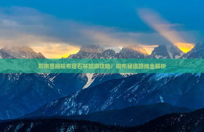 黔南恩施梭布垭石林旅游攻略：梭布秘境路线全解析