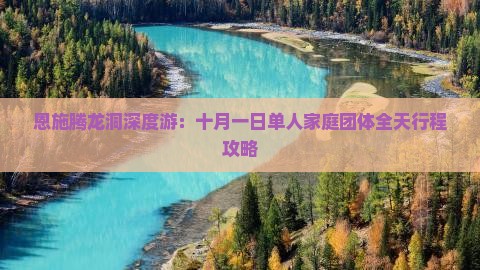 恩施腾龙洞深度游：十月一日单人家庭团体全天行程攻略