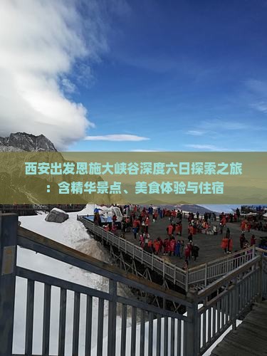 西安出发恩施大峡谷深度六日探索之旅：含精华景点、美食体验与住宿