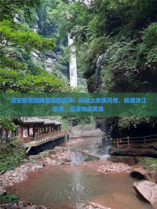 迁安到恩施腾龙洞四日游：探秘土家族风情，畅游清江画廊，品鉴地道美食