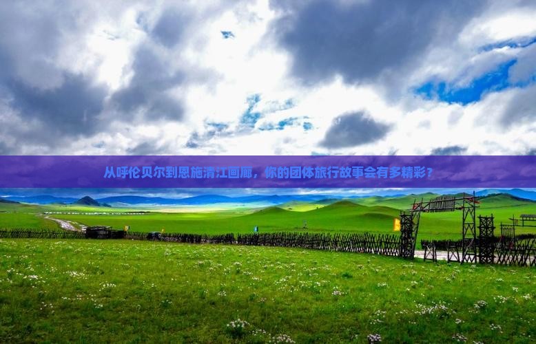 呼伦贝尔到恩施清江画廊团体旅游