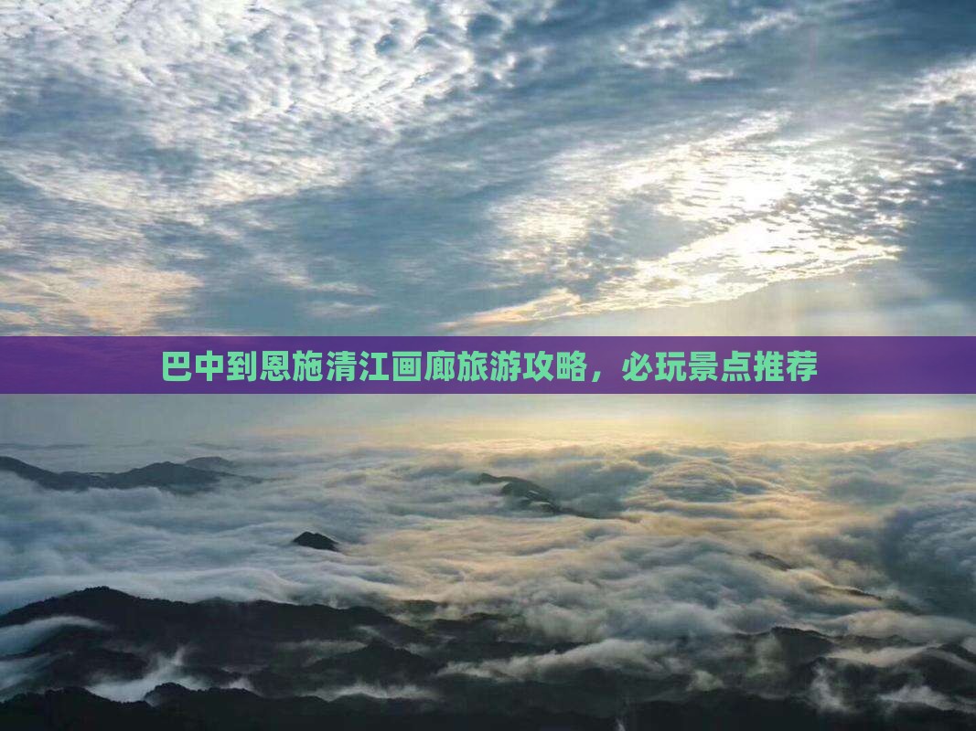 巴中去恩施清江画廊哪里玩