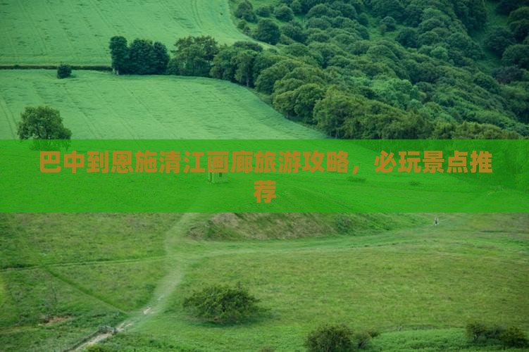 巴中去恩施清江画廊哪里玩