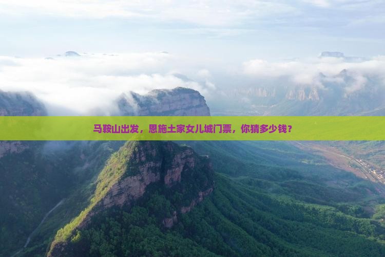 马鞍山去恩施土家女儿城门票