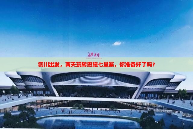 铜川到恩施七星寨二日游