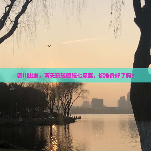 铜川到恩施七星寨二日游