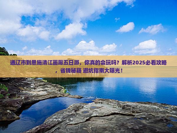 通辽市到恩施清江画廊五日游