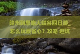 赣州到恩施大峡谷四日游