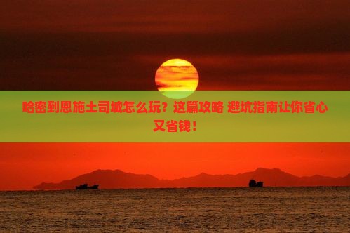 哈密到恩施土司城旅行社