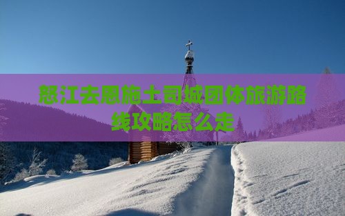 怒江去恩施土司城团体旅游