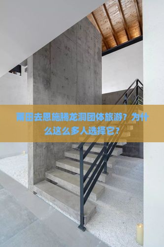 莆田去恩施腾龙洞团体旅游