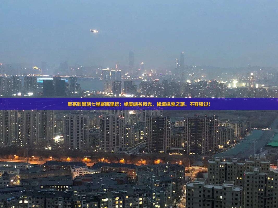 莱芜到恩施七星寨哪里玩