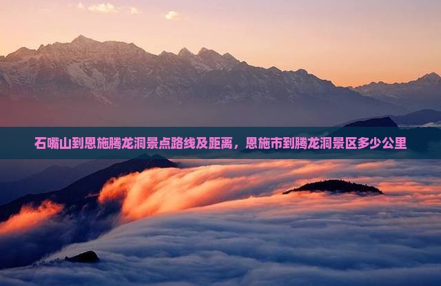 石嘴山到恩施腾龙洞景点