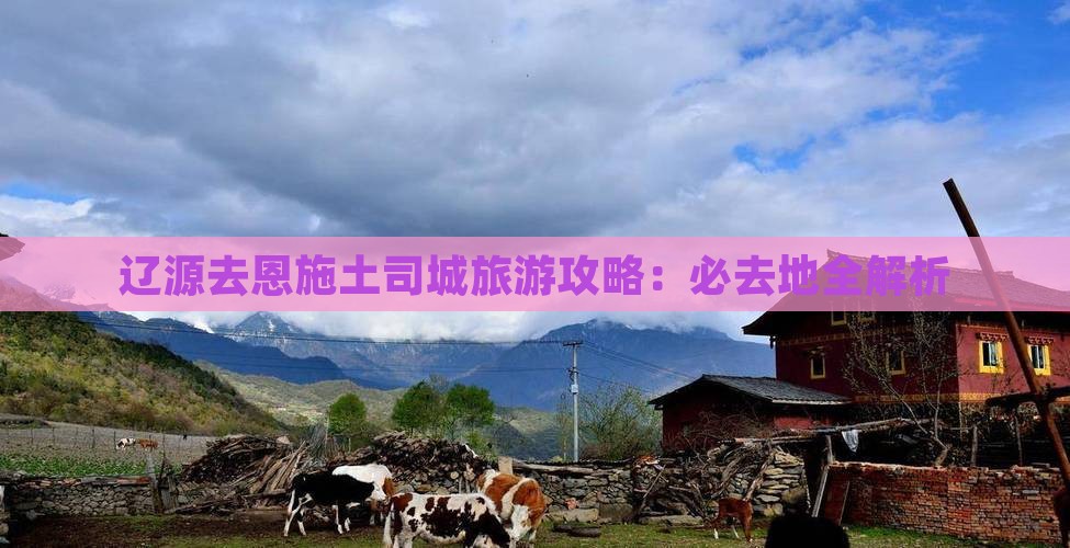 辽源去恩施土司城必去地