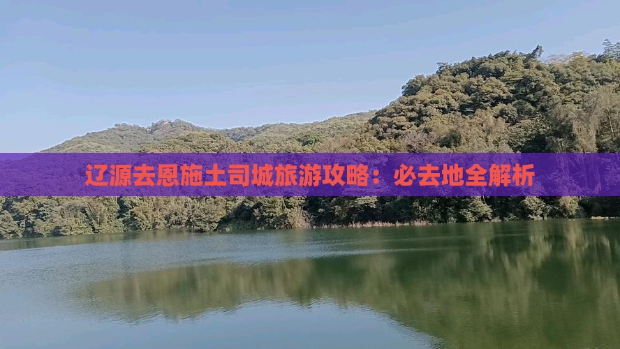 辽源去恩施土司城必去地