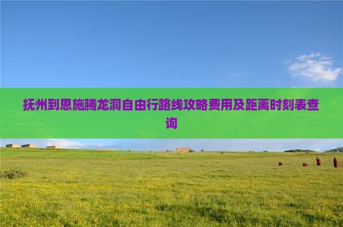 抚州到恩施腾龙洞自由行