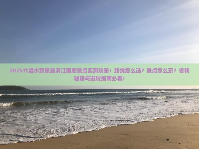 六盘水到恩施清江画廊景点