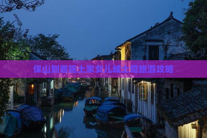 保山到恩施土家女儿城大型旅游团
