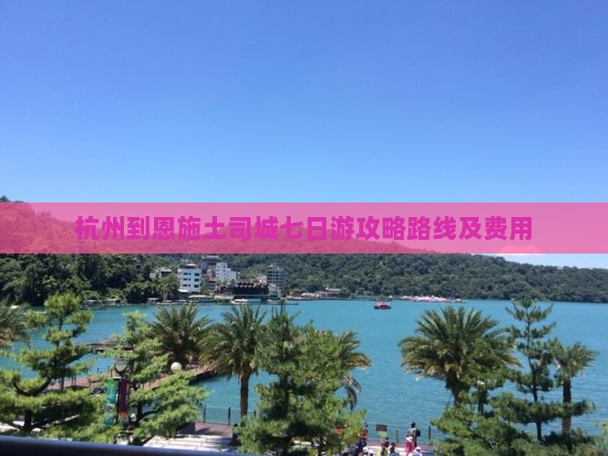 杭州到恩施土司城七日游 杭州到恩施土司城七日游