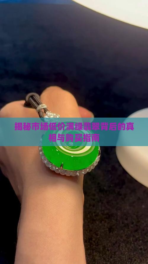 揭秘市场低价满绿翡翠背后的真相与购买指南