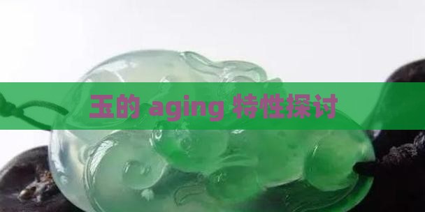 玉的 aging 特性探讨