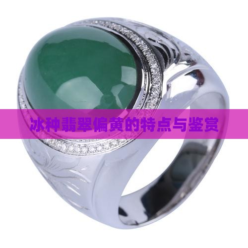 冰种翡翠偏黄的特点与鉴赏