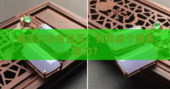 碧玉对决金丝玉：究竟哪个更具魅力？