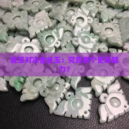 碧玉对决金丝玉：究竟哪个更具魅力？